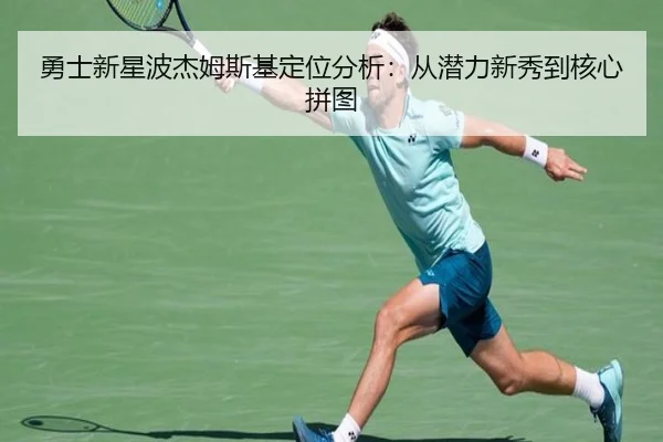 勇士新星波杰姆斯基定位分析：从潜力新秀到核心拼图